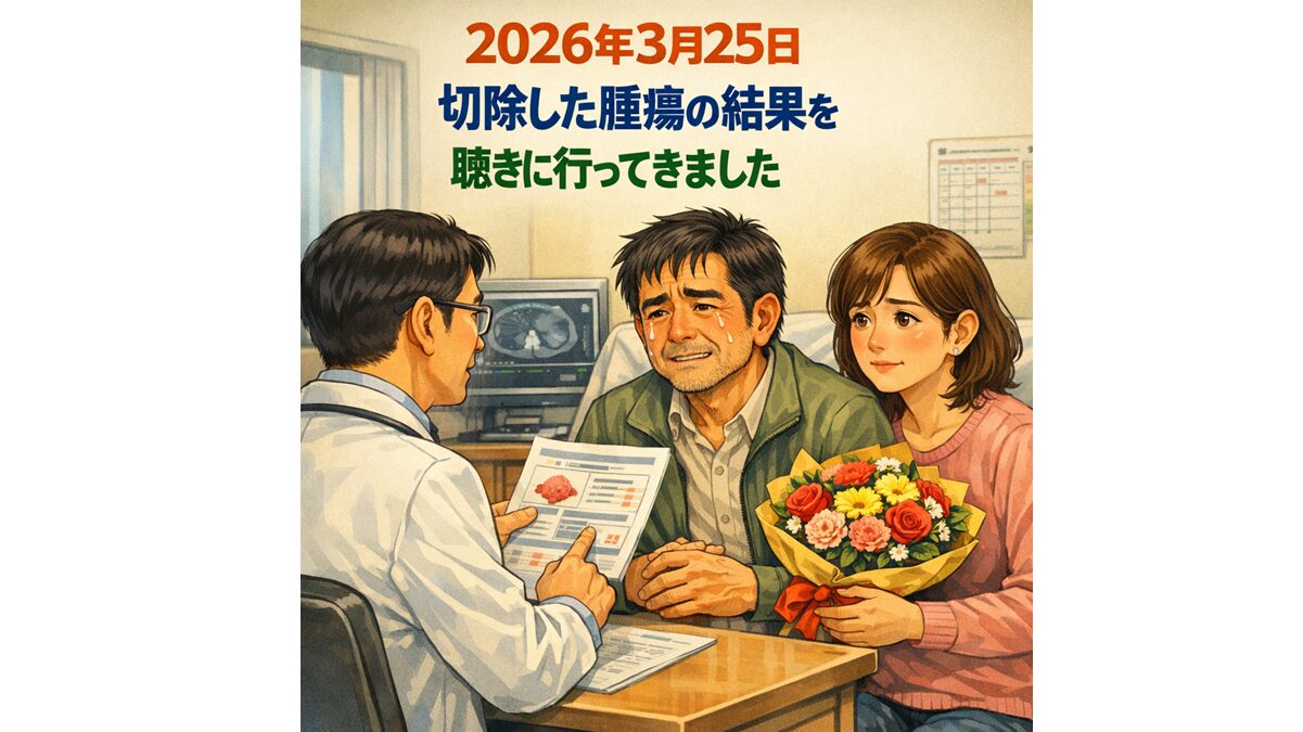 2026年3月25日 切除した腫瘍の結果を聴きに行ってきました